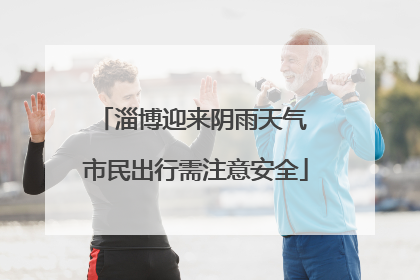 淄博迎来阴雨天气 市民出行需注意安全
