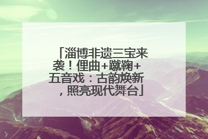 淄博非遗三宝来袭！俚曲+蹴鞠+五音戏：古韵焕新，照亮现代舞台
