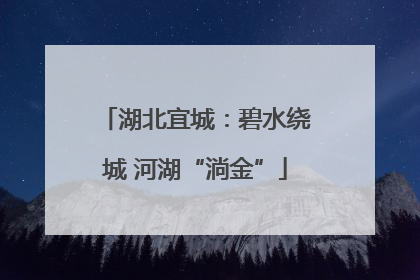 湖北宜城：碧水绕城 河湖“淌金”