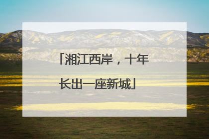 湘江西岸，十年长出一座新城