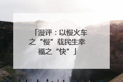 漫评：以慢火车之“慢”载民生幸福之“快”