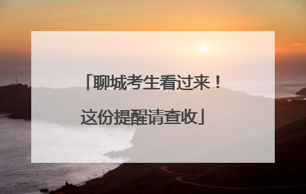 聊城考生看过来！这份提醒请查收