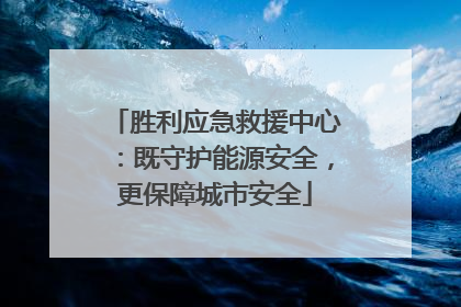 胜利应急救援中心：既守护能源安全，更保障城市安全
