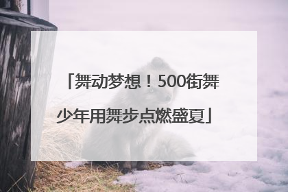 舞动梦想！500街舞少年用舞步点燃盛夏