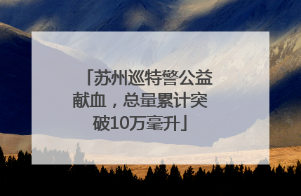 苏州巡特警公益献血，总量累计突破10万毫升