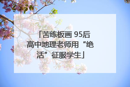 苦练板画 95后高中地理老师用“绝活”征服学生