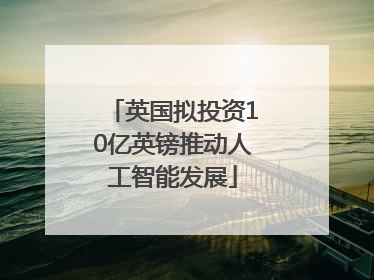 英国拟投资10亿英镑推动人工智能发展