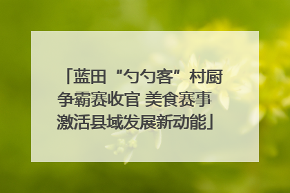 蓝田“勺勺客”村厨争霸赛收官 美食赛事激活县域发展新动能