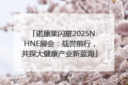 诺康莱闪耀2025NHNE展会：载誉前行，共探大健康产业新蓝海