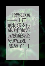 警银联动——工行三明将乐支行成功拦截万元被骗资金守护百姓“钱袋子”