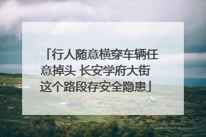 行人随意横穿车辆任意掉头 长安学府大街这个路段存安全隐患