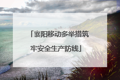 襄阳移动多举措筑牢安全生产防线