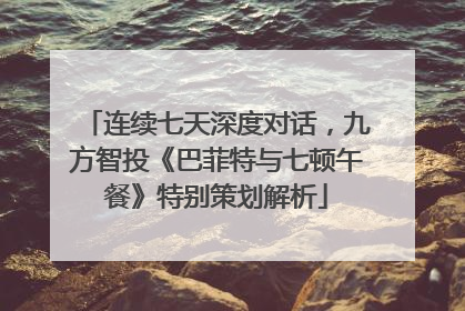 连续七天深度对话，九方智投《巴菲特与七顿午餐》特别策划解析