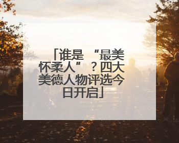 谁是 “最美怀柔人”？四大美德人物评选今日开启