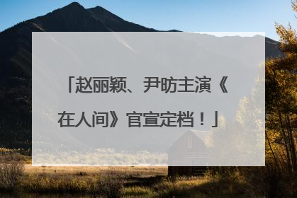 赵丽颖、尹昉主演《在人间》官宣定档！