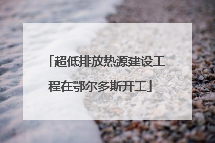 超低排放热源建设工程在鄂尔多斯开工