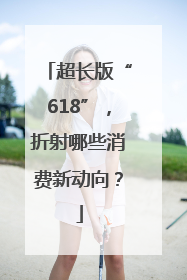 超长版“618”，折射哪些消费新动向？