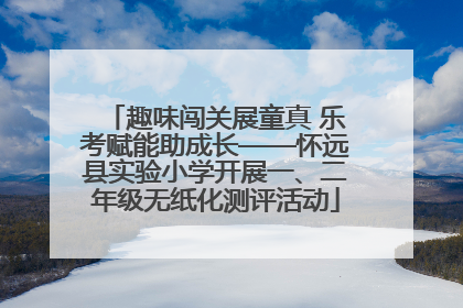 趣味闯关展童真 乐考赋能助成长——怀远县实验小学开展一、二年级无纸化测评活动