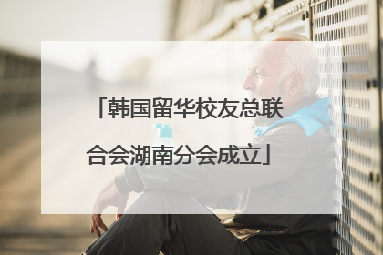 韩国留华校友总联合会湖南分会成立