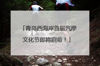 青岛西海岸首届汽摩文化节即将启幕！