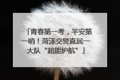 青春第一考，平安第一哨！菏泽交警直属一大队“超能护航”