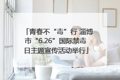 青春不“毒”行 淄博市“6.26”国际禁毒日主题宣传活动举行