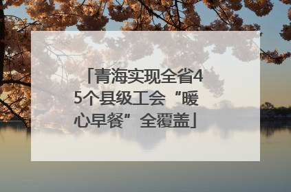 青海实现全省45个县级工会“暖心早餐”全覆盖