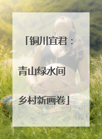 铜川宜君：青山绿水间 乡村新画卷