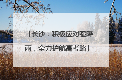 长沙：积极应对强降雨，全力护航高考路