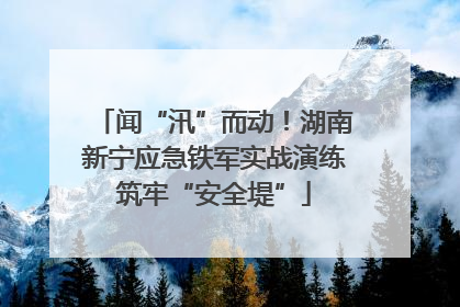 闻“汛”而动！湖南新宁应急铁军实战演练筑牢“安全堤”