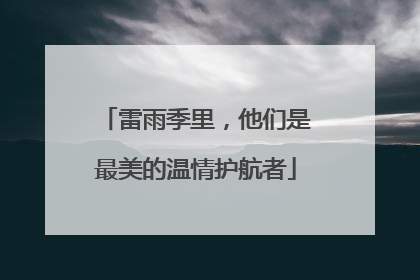 雷雨季里，他们是最美的温情护航者