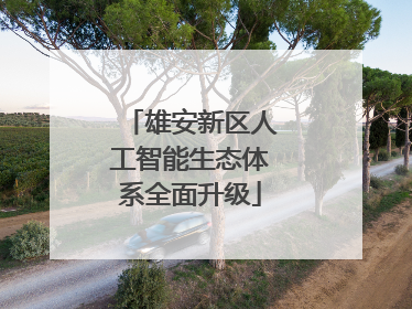 雄安新区人工智能生态体系全面升级
