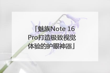 魅族Note 16 Pro打造极致视觉体验的护眼神器