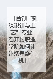 首创“刺绣设计与工艺”专业 看开封职业学院如何让汴绣重焕生机