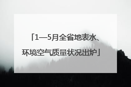 1—5月全省地表水、环境空气质量状况出炉
