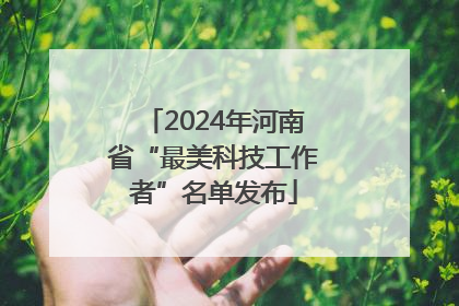 2024年河南省“最美科技工作者”名单发布