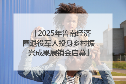 2025年鲁南经济圈退役军人投身乡村振兴成果展销会启幕