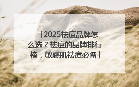 2025祛痘品牌怎么选？祛痘的品牌排行榜，敏感肌祛痘必备
