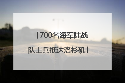 700名海军陆战队士兵抵达洛杉矶