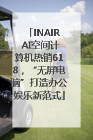 INAIR AI空间计算机热销618，“无屏电脑”打造办公娱乐新范式