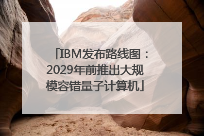 IBM发布路线图：2029年前推出大规模容错量子计算机