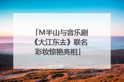 M半山与音乐剧《大江东去》联名彩妆惊艳亮相