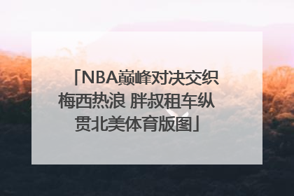 NBA巅峰对决交织梅西热浪 胖叔租车纵贯北美体育版图