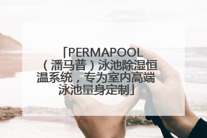 PERMAPOOL（潘马普）泳池除湿恒温系统，专为室内高端泳池量身定制